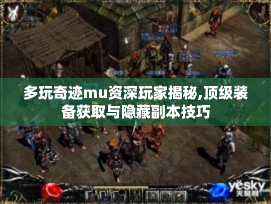 多玩奇迹mu资深玩家揭秘,顶级装备获取与隐藏副本技巧