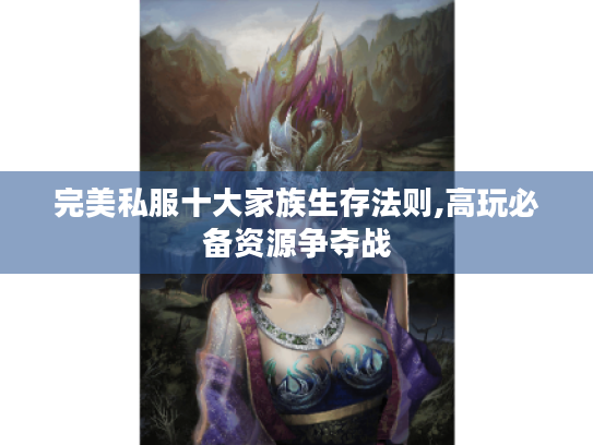 完美私服十大家族生存法则,高玩必备资源争夺战