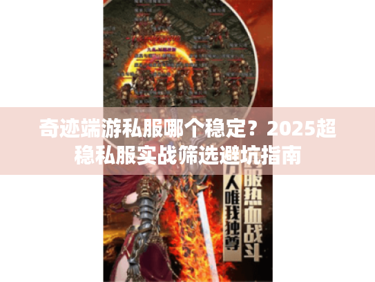 奇迹端游私服哪个稳定?2025超稳私服实战筛选避坑指南 奇迹端游私服哪个稳定?2025超稳私服实战筛选避坑指南