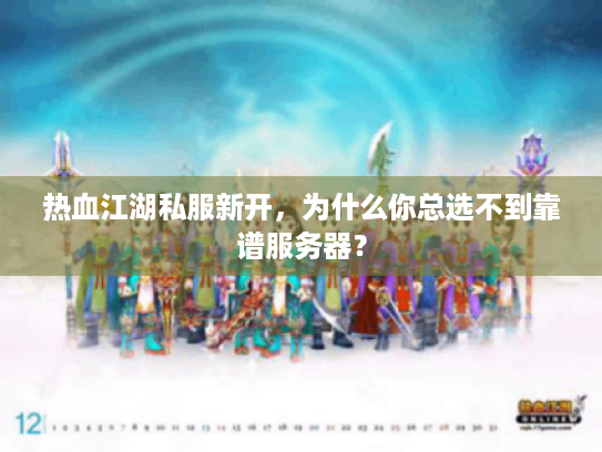 热血江湖私服新开,为什么你总选不到靠谱服务器? 热血江湖私服新开,为什么你总选不到靠谱服务器?