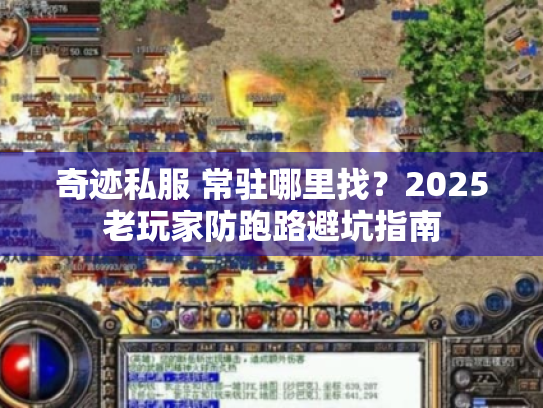 奇迹私服 常驻哪里找？2025老玩家防跑路避坑指南