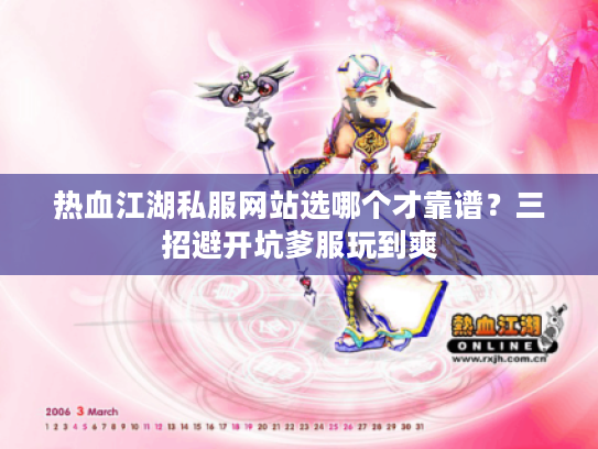 热血江湖私服网站选哪个才靠谱?三招避开坑爹服玩到爽 热血江湖私服网站选哪个才靠谱?三招避开坑爹服玩到爽