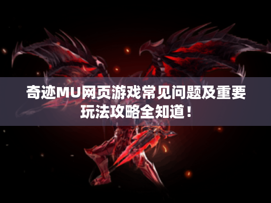 奇迹MU网页游戏常见问题及重要玩法攻略全知道！