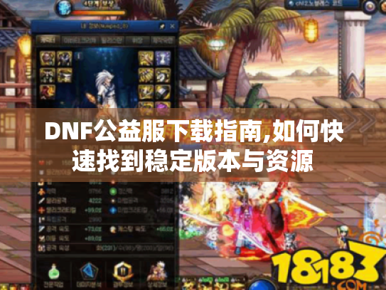 DNF公益服下载指南,如何快速找到稳定版本与资源