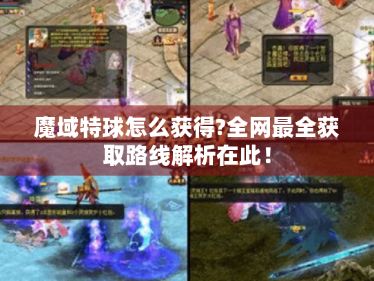 魔域特球怎么获得?全网最全获取路线解析在此！