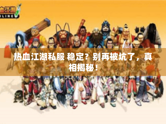 热血江湖私服 稳定？别再被坑了，真相揭秘！
