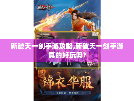 新破天一剑手游攻略,新破天一剑手游真的好玩吗? 新破天一剑手游攻略,新破天一剑手游真的好玩吗?