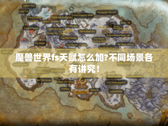 魔兽世界fs天赋怎么加?不同场景各有讲究！