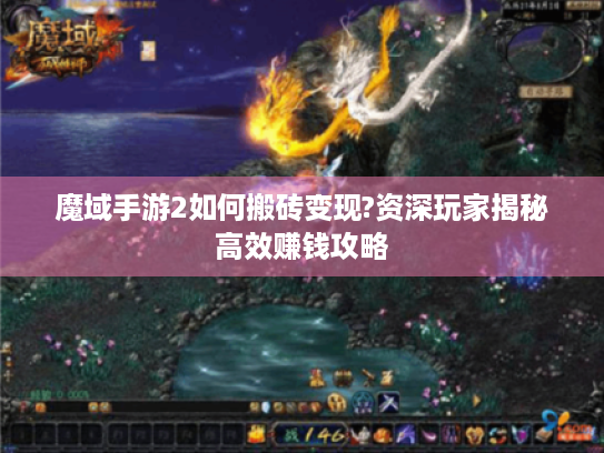 魔域手游2如何搬砖变现?资深玩家揭秘高效赚钱攻略