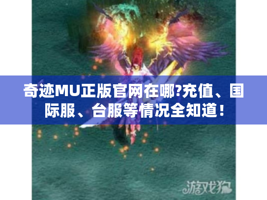 奇迹MU正版官网在哪?充值、国际服、台服等情况全知道！