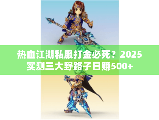 热血江湖私服打金必死？2025实测三大野路子日赚500+