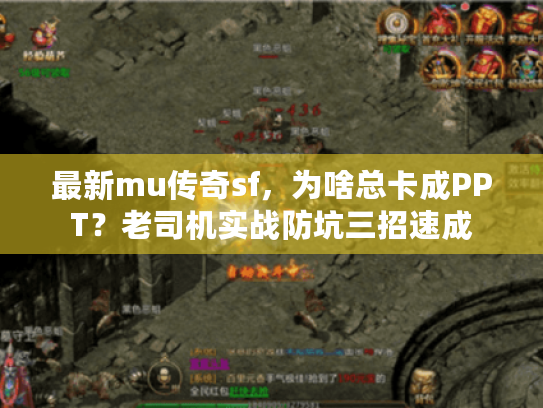最新mu传奇sf，为啥总卡成PPT？老司机实战防坑三招速成
