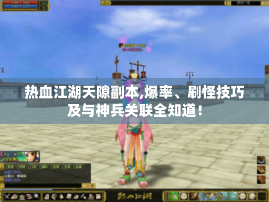 热血江湖天隙副本,爆率、刷怪技巧及与神兵关联全知道！