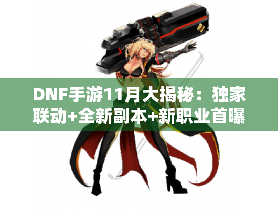 DNF手游11月大揭秘：独家联动+全新副本+新职业首曝！