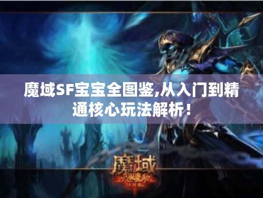 魔域SF宝宝全图鉴,从入门到精通核心玩法解析！