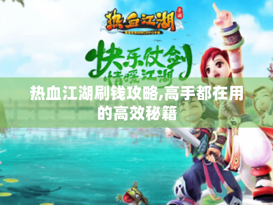 热血江湖刷钱攻略,高手都在用的高效秘籍