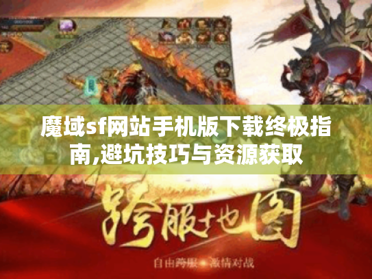 魔域sf网站手机版下载终极指南,避坑技巧与资源获取
