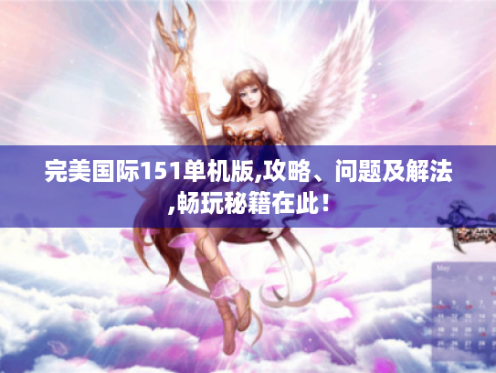 完美国际151单机版,攻略、问题及解法,畅玩秘籍在此！