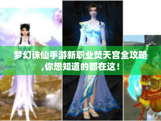 梦幻诛仙手游新职业焚天宫全攻略,你想知道的都在这！