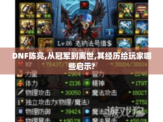DNF陈亮,从冠军到离世,其经历给玩家哪些启示? DNF陈亮,从冠军到离世,其经历给玩家哪些启示?