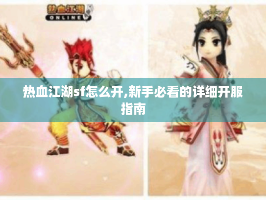 热血江湖sf怎么开,新手必看的详细开服指南