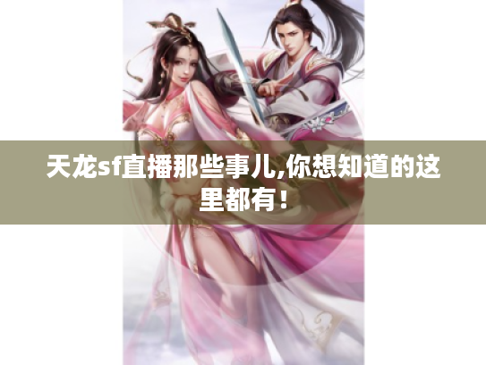 天龙sf直播那些事儿,你想知道的这里都有！