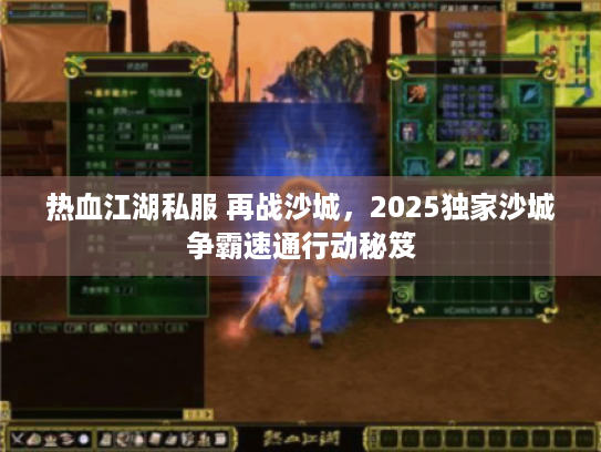 热血江湖私服 再战沙城，2025独家沙城争霸速通行动秘笈