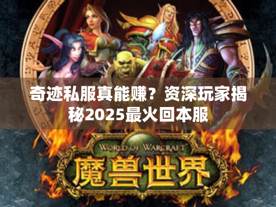 奇迹私服真能赚?资深玩家揭秘2025最火回本服 奇迹私服真能赚?资深玩家揭秘2025最火回本服