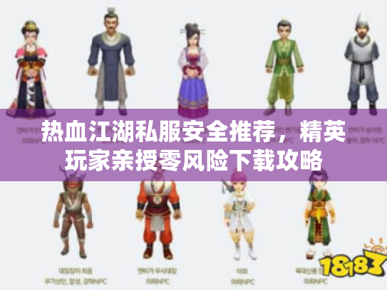 热血江湖私服安全推荐，精英玩家亲授零风险下载攻略