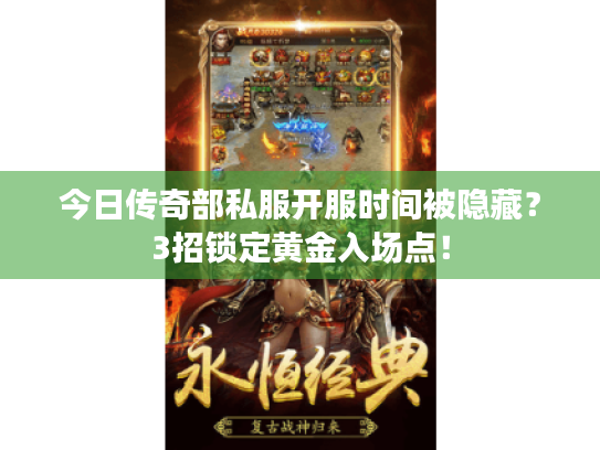 今日传奇部私服开服时间被隐藏？3招锁定黄金入场点！