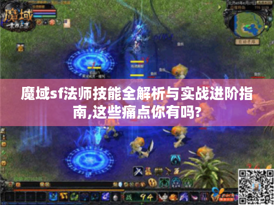 魔域sf法师技能全解析与实战进阶指南,这些痛点你有吗?