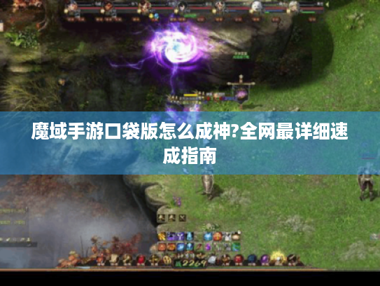 魔域手游口袋版怎么成神?全网最详细速成指南 魔域手游口袋版怎么成神?全网最详细速成指南