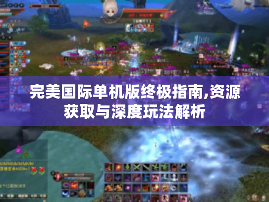 完美国际单机版终极指南,资源获取与深度玩法解析