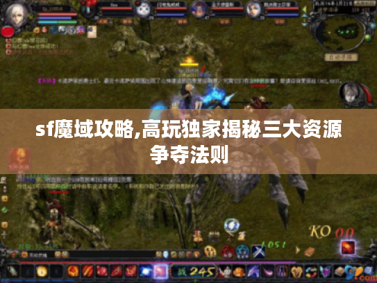 sf魔域攻略,高玩独家揭秘三大资源争夺法则