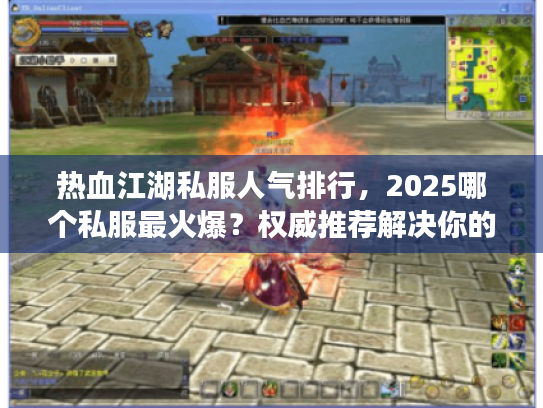 热血江湖私服人气排行，2025哪个私服最火爆？权威推荐解决你的困惑