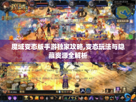 魔域变态版手游独家攻略,变态玩法与隐藏资源全解析