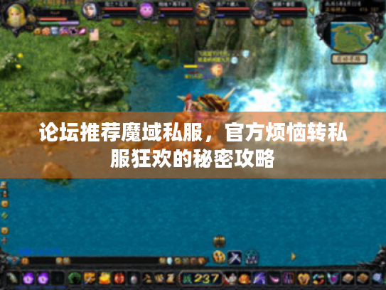 论坛推荐魔域私服,官方烦恼转私服狂欢的秘密攻略 论坛推荐魔域私服,官方烦恼转私服狂欢的秘密攻略