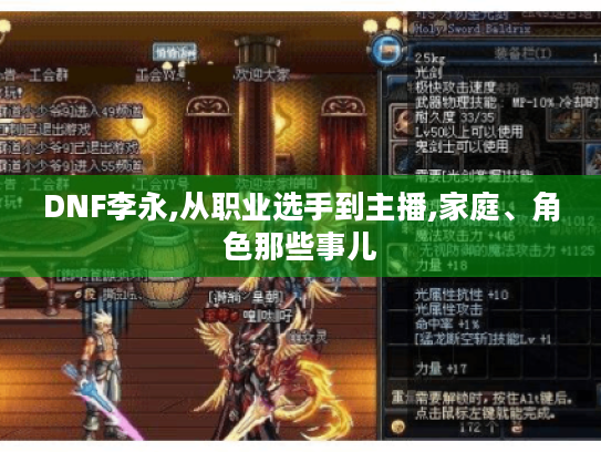 DNF李永,从职业选手到主播,家庭、角色那些事儿