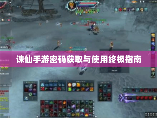 诛仙手游密码获取与使用终极指南