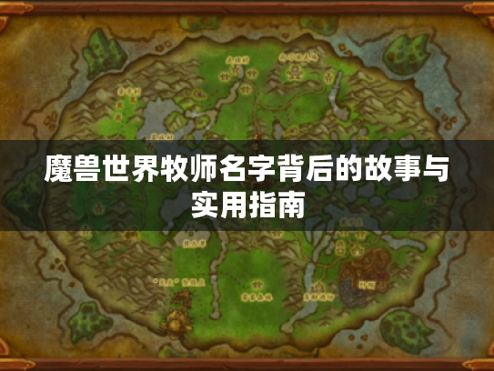 魔兽世界牧师名字背后的故事与实用指南 魔兽世界牧师名字背后的故事与实用指南