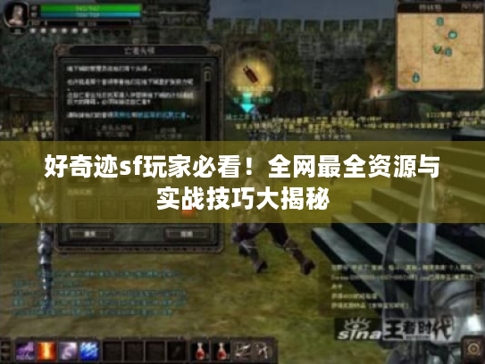 好奇迹sf玩家必看!全网最全资源与实战技巧大揭秘 好奇迹sf玩家必看!全网最全资源与实战技巧大揭秘