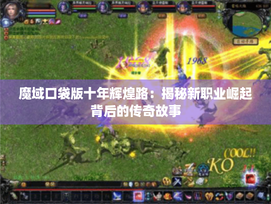 魔域口袋版十年辉煌路：揭秘新职业崛起背后的传奇故事