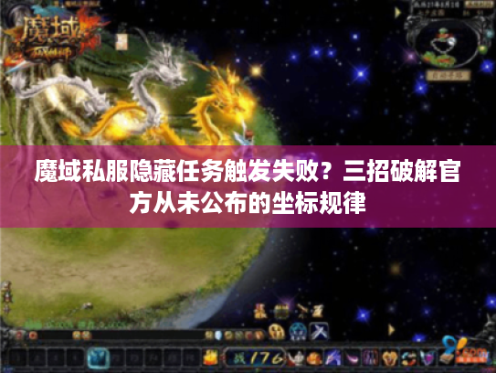 魔域私服隐藏任务触发失败?三招破解官方从未公布的坐标规律 魔域私服隐藏任务触发失败?三招破解官方从未公布的坐标规律