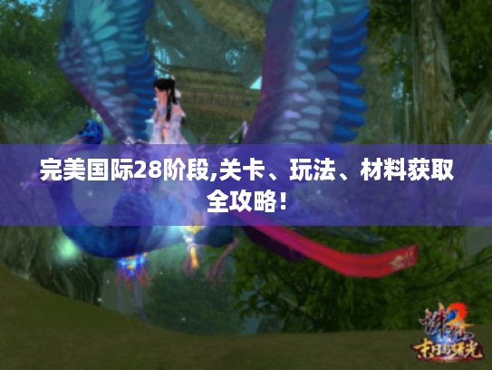 完美国际28阶段,关卡、玩法、材料获取全攻略！