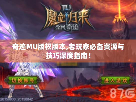 奇迹MU版权版本,老玩家必备资源与技巧深度指南！