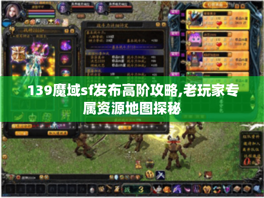 139魔域sf发布高阶攻略,老玩家专属资源地图探秘