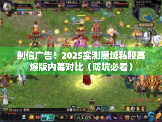 别信广告！2025实测魔域私服高爆版内幕对比（防坑必看）