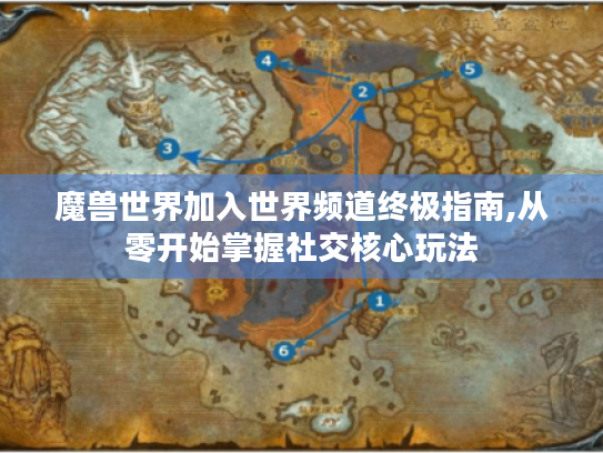 魔兽世界加入世界频道终极指南,从零开始掌握社交核心玩法