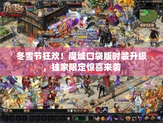 冬雪节狂欢!魔域口袋版时装升级,独家限定惊喜来袭 冬雪节狂欢!魔域口袋版时装升级,独家限定惊喜来袭