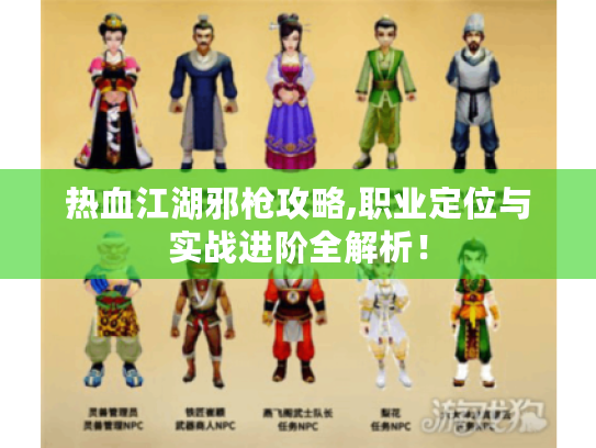 热血江湖邪枪攻略,职业定位与实战进阶全解析！